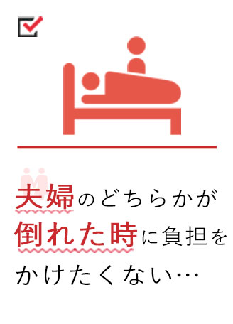 夫婦のどちらかが倒れたときに負担をかけたくない